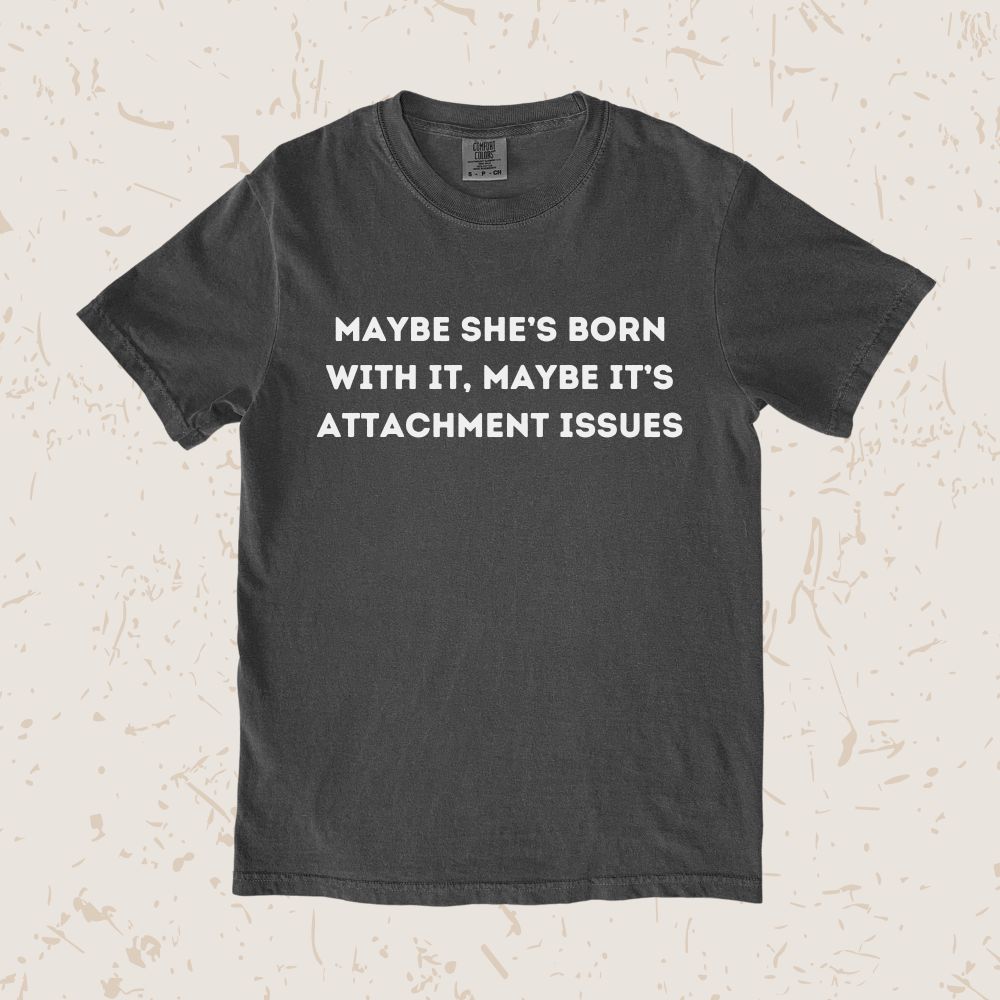 Maybe It's Attachment Issues Unisex T-shirt