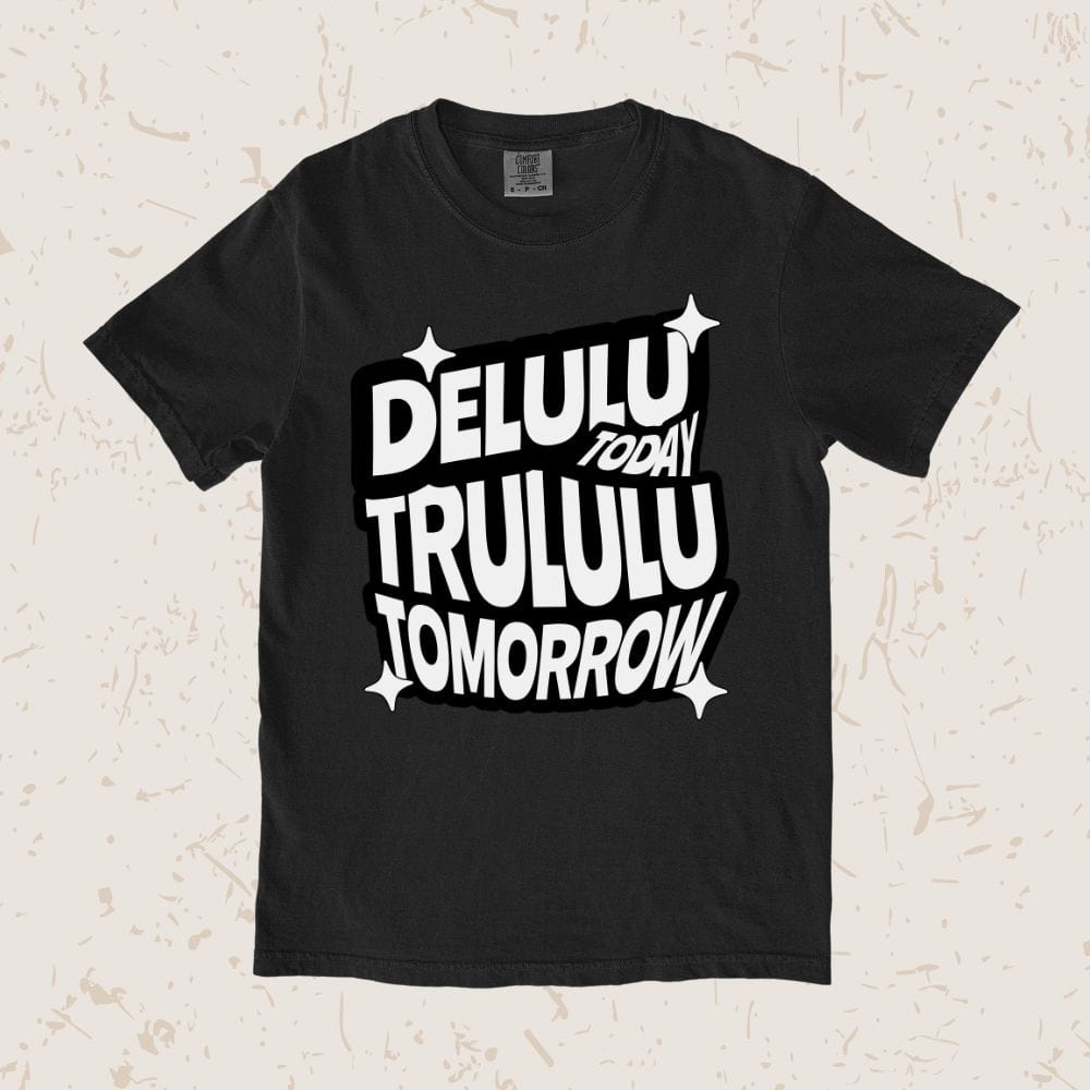 Delulu Today Trululu Tomorrow Unisex T-shirt