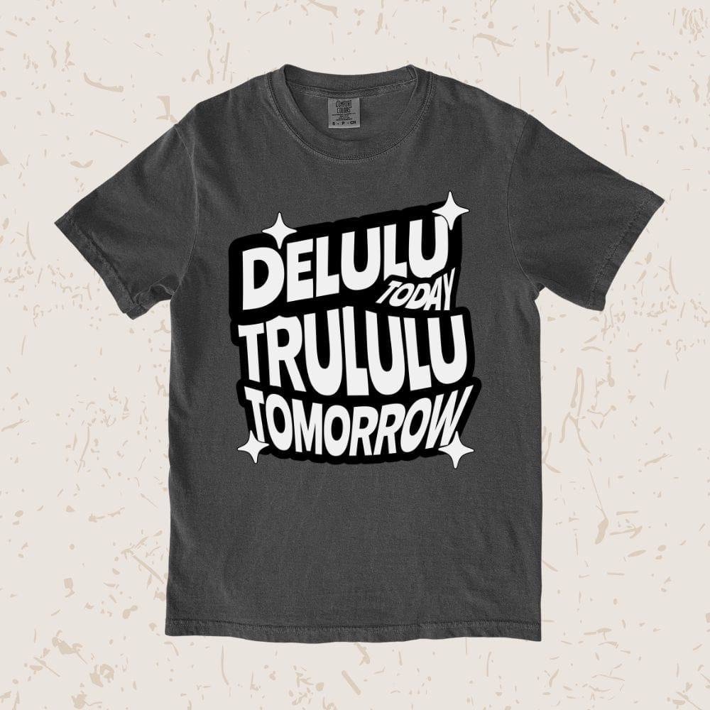 Delulu Today Trululu Tomorrow Unisex T-shirt
